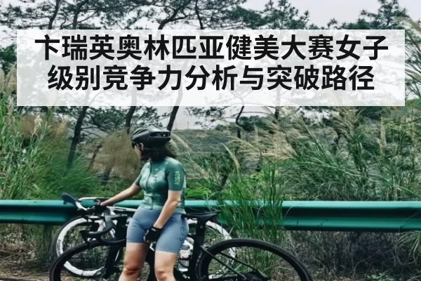 卞瑞英奥林匹亚健美大赛女子级别竞争力分析与突破路径